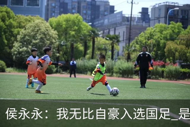 侯永永：我无比自豪入选国足 是梦寐以求的事情