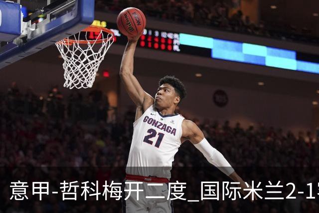 意甲-哲科梅开二度 国际米兰2-1客胜终结连败
